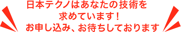 日本テクノはあなたの熟練の技術を求めています！ご登録、お待ちしております