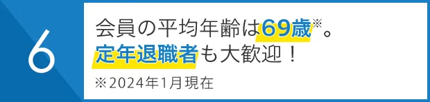 会員の平均年齢は69歳※。 定年退職者も大歓迎